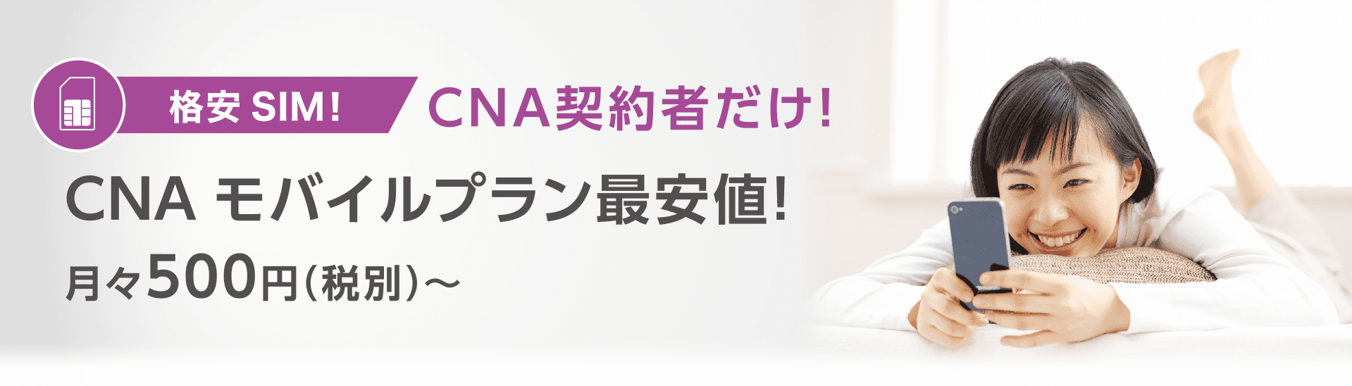 格安SIM！ CNA契約者だけ！ CNA モバイルプラン最安値！月々500円（税別）～