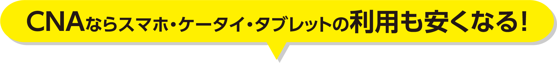 CNNAAならスマホ・ケータイ・タブレットの利用も安くなる！